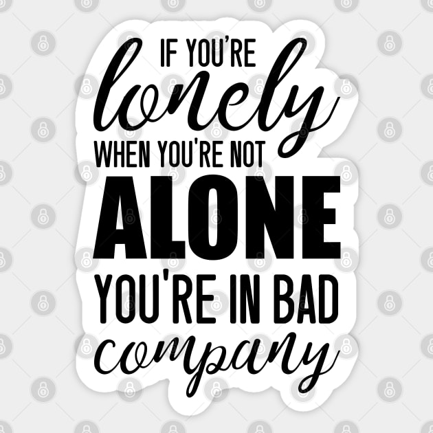 If You're Lonely When You're Not Alone You're In Bad Company - Jean Paul Sartre quote Sticker by Everyday Inspiration